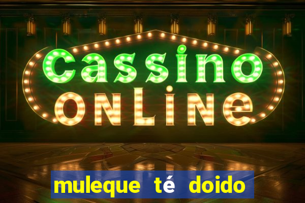 muleque té doido 4 filme completo dublado